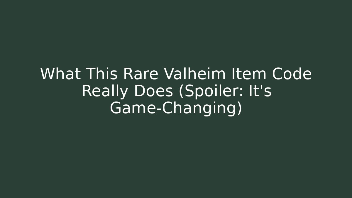 What This Rare Valheim Item Code Really Does (Spoiler: It's Game-Changing)