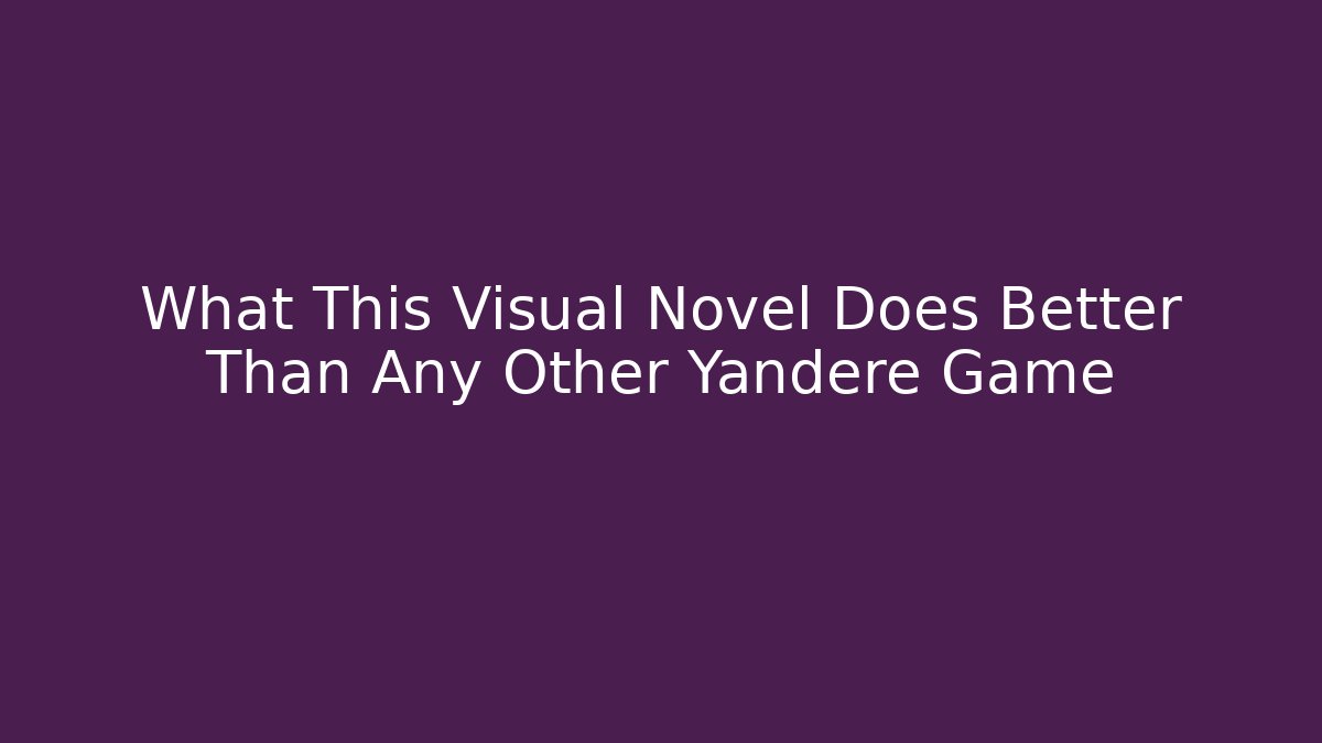What This Visual Novel Does Better Than Any Other Yandere Game