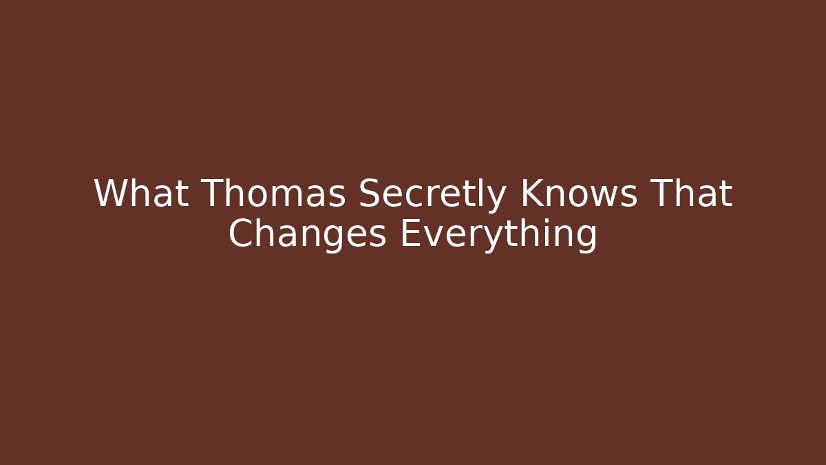 What Thomas Secretly Knows That Changes Everything