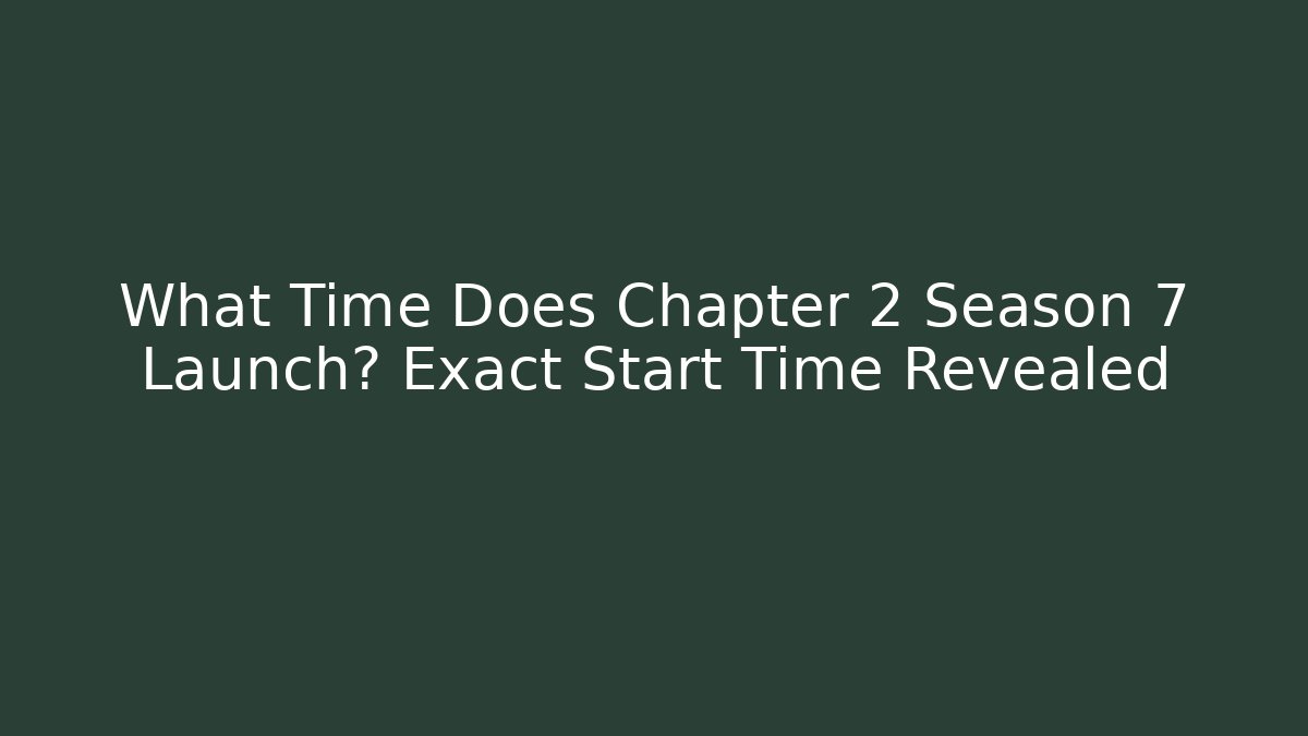 What Time Does Chapter 2 Season 7 Launch? Exact Start Time Revealed