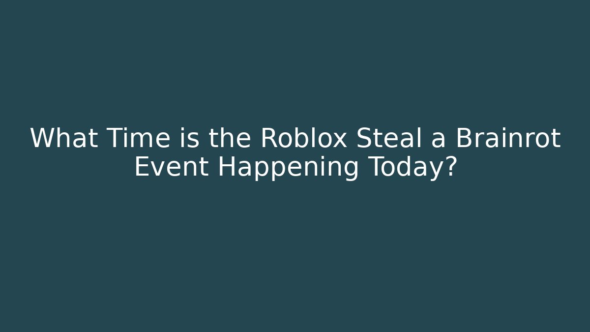What Time is the Roblox Steal a Brainrot Event Happening Today?