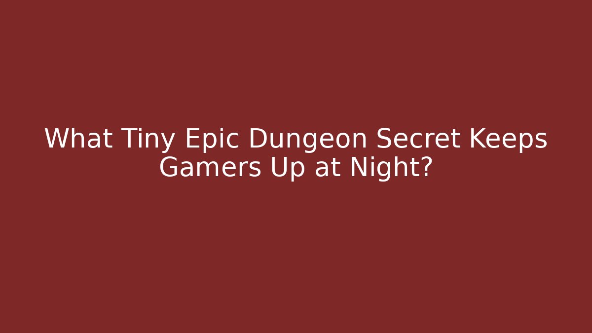 What Tiny Epic Dungeon Secret Keeps Gamers Up at Night?