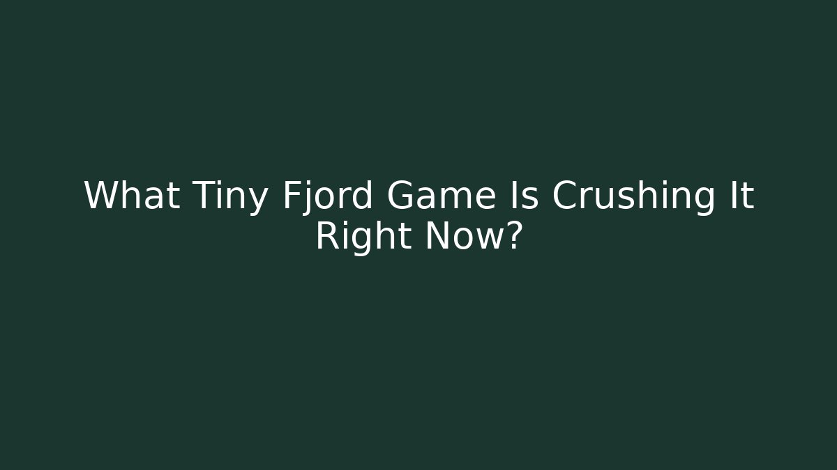 What Tiny Fjord Game Is Crushing It Right Now?