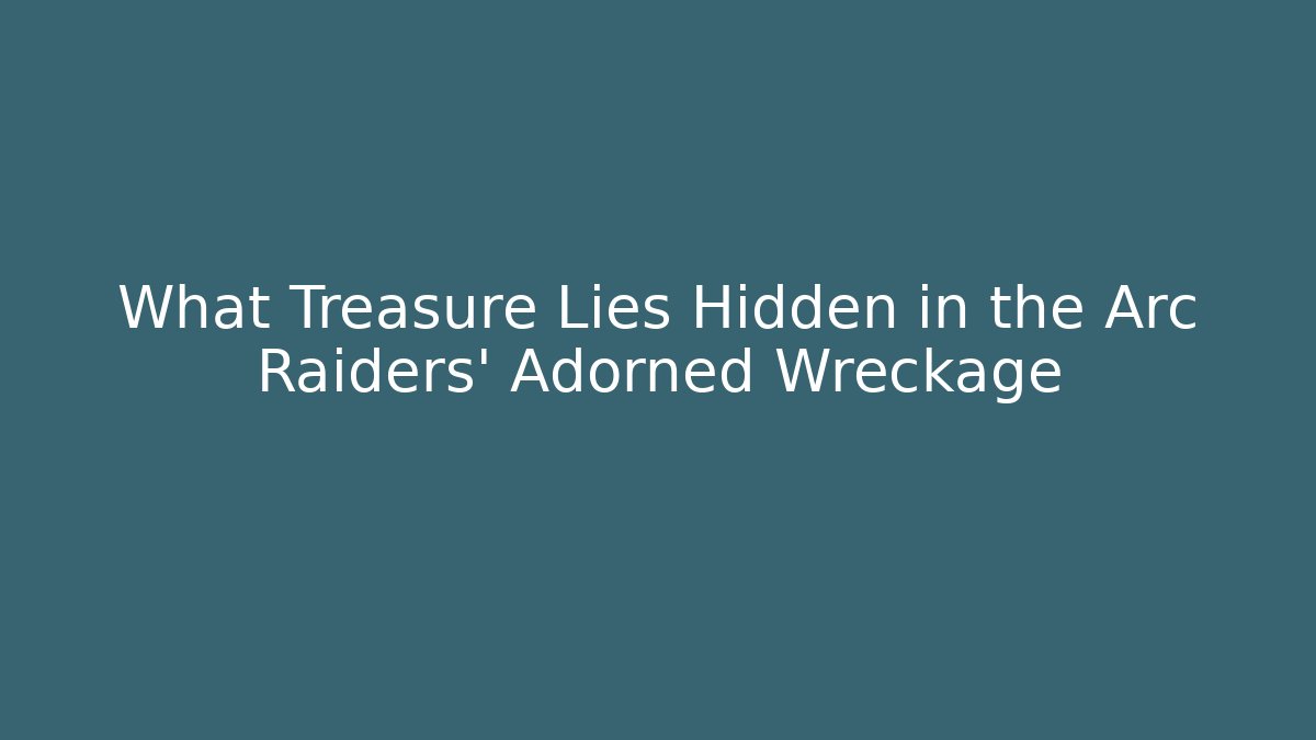 What Treasure Lies Hidden in the Arc Raiders' Adorned Wreckage