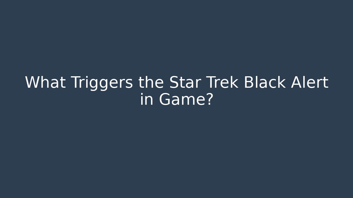 What Triggers the Star Trek Black Alert in Game?