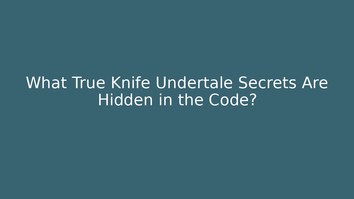 What True Knife Undertale Secrets Are Hidden in the Code?