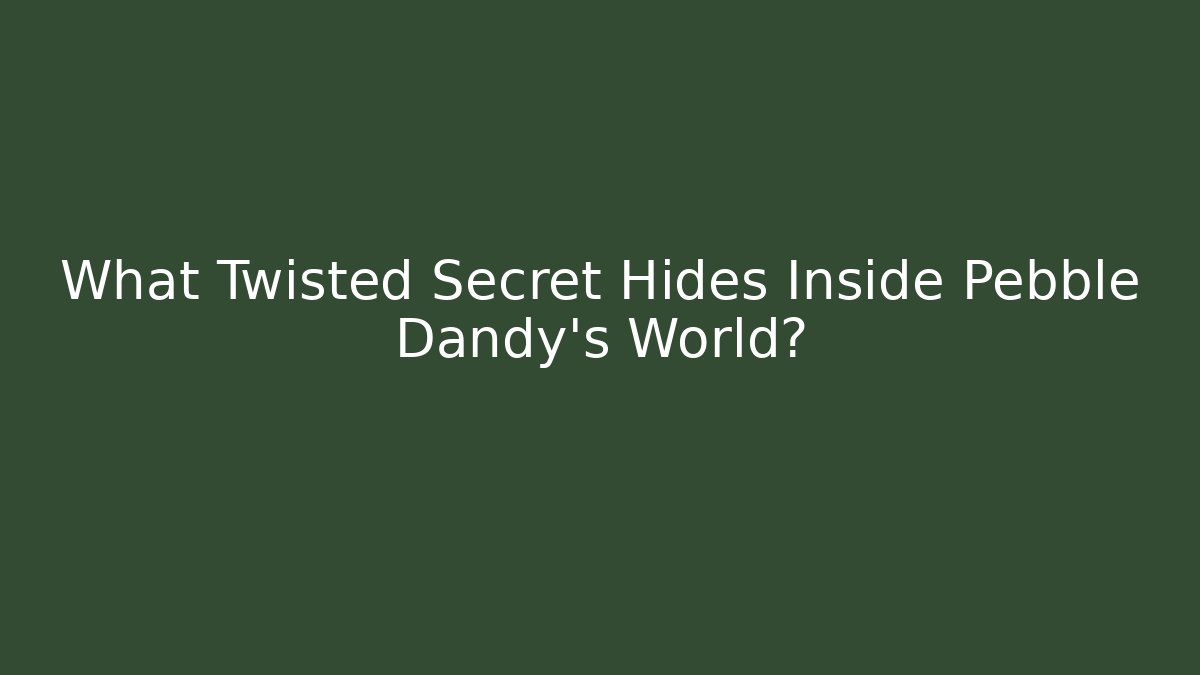 What Twisted Secret Hides Inside Pebble Dandy's World?