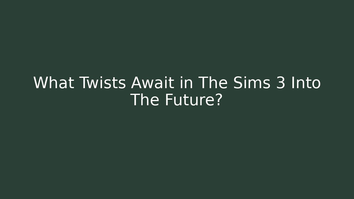 What Twists Await in The Sims 3 Into The Future?