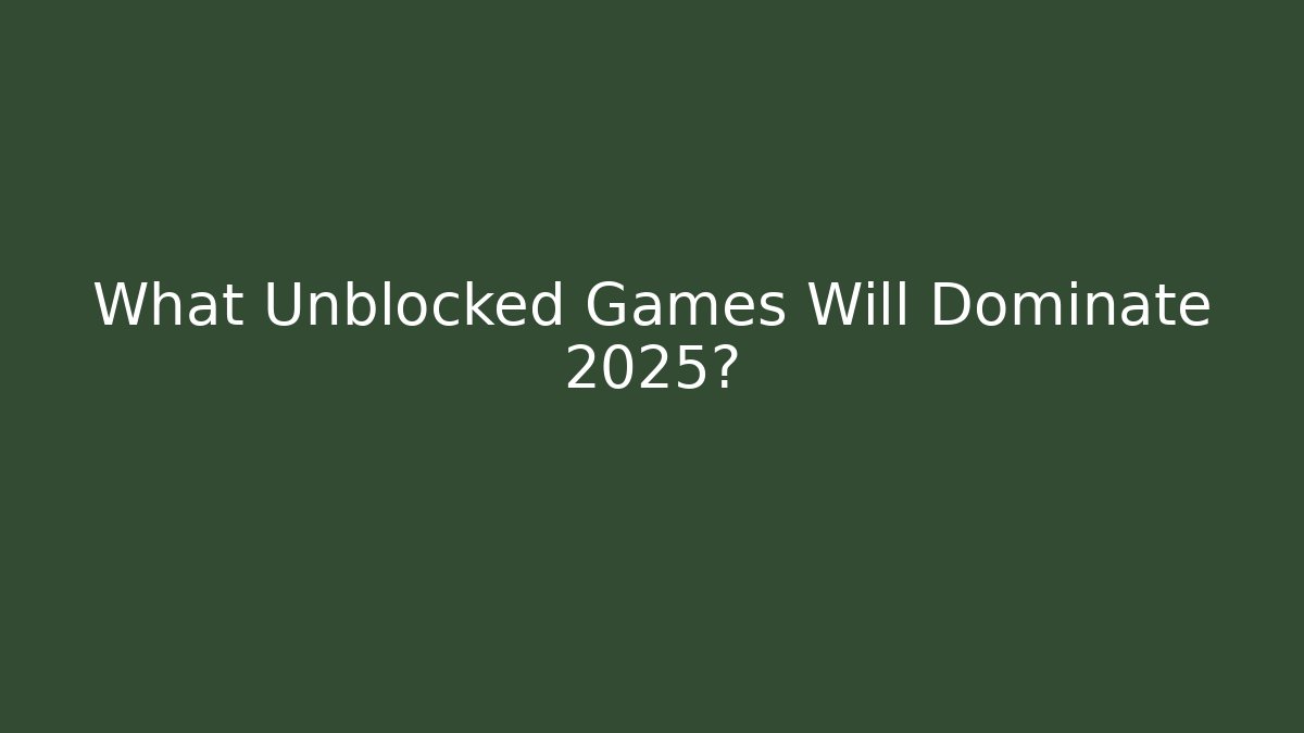 What Unblocked Games Will Dominate 2025?