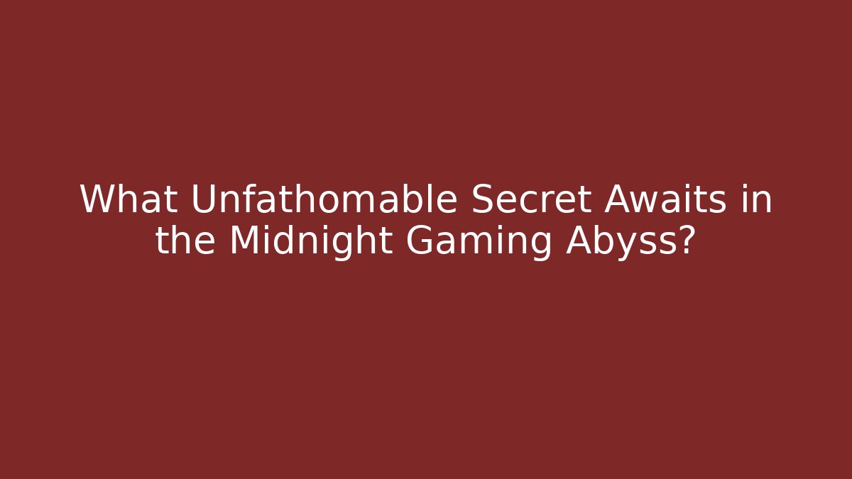 What Unfathomable Secret Awaits in the Midnight Gaming Abyss?