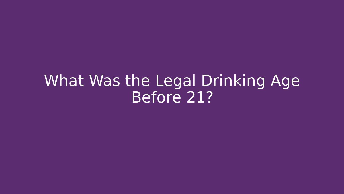 What Was the Legal Drinking Age Before 21?