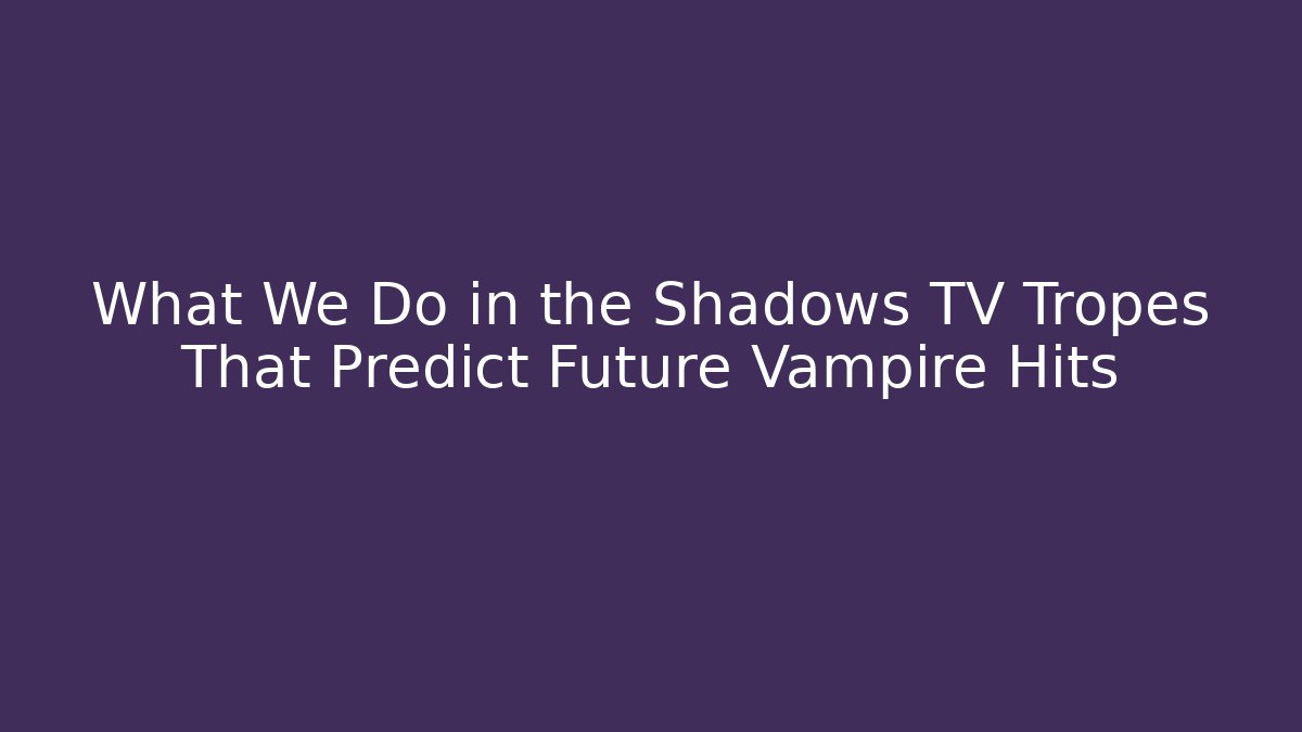 What We Do in the Shadows TV Tropes That Predict Future Vampire Hits