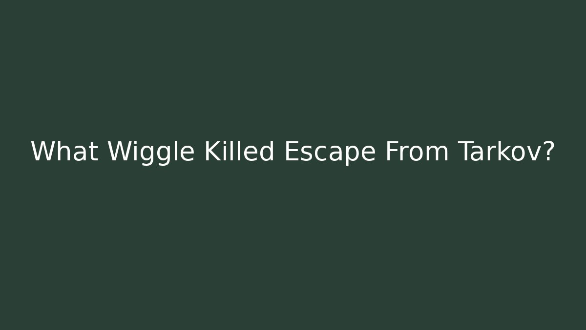 What Wiggle Killed Escape From Tarkov? - Felix Cat Insurance