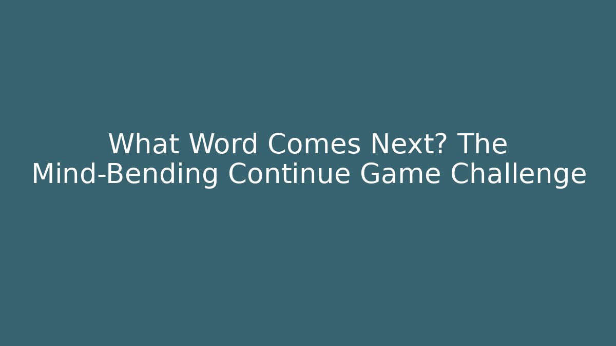 What Word Comes Next? The Mind-Bending Continue Game Challenge