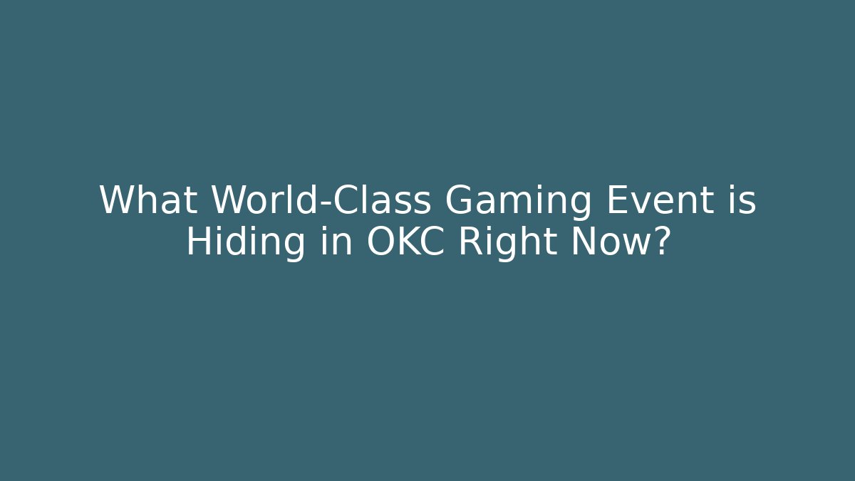 What World-Class Gaming Event is Hiding in OKC Right Now?