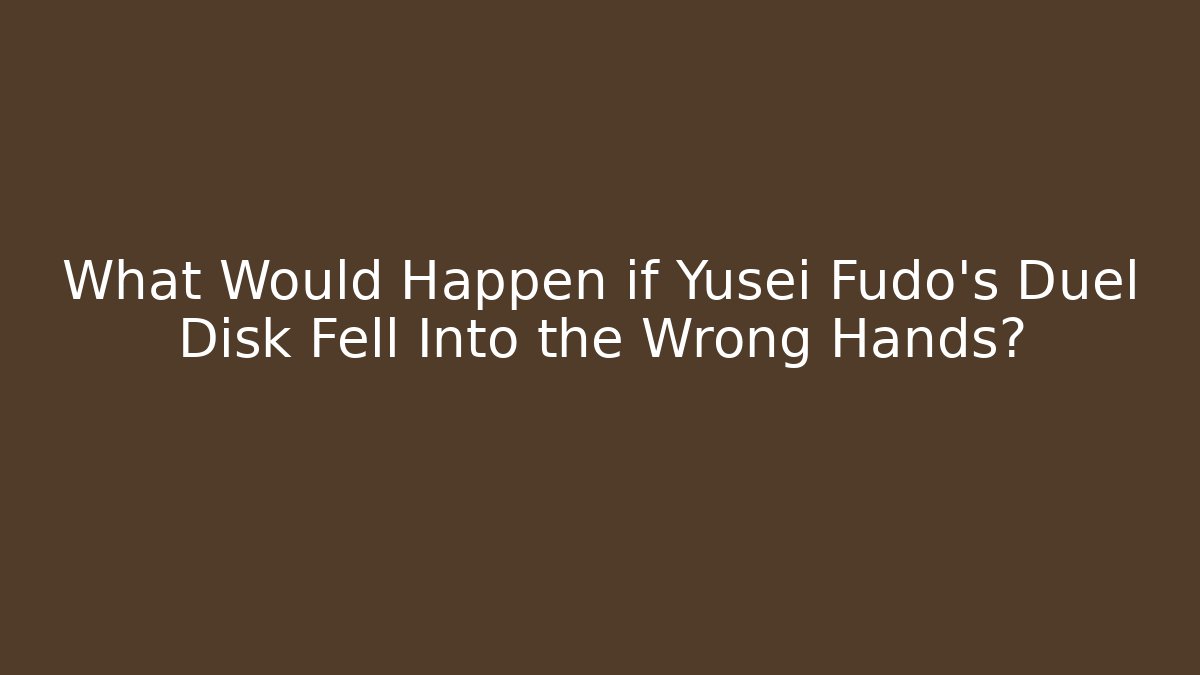 What Would Happen if Yusei Fudo's Duel Disk Fell Into the Wrong Hands?
