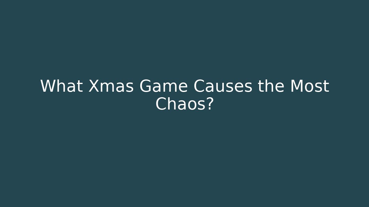 What Xmas Game Causes the Most Chaos?