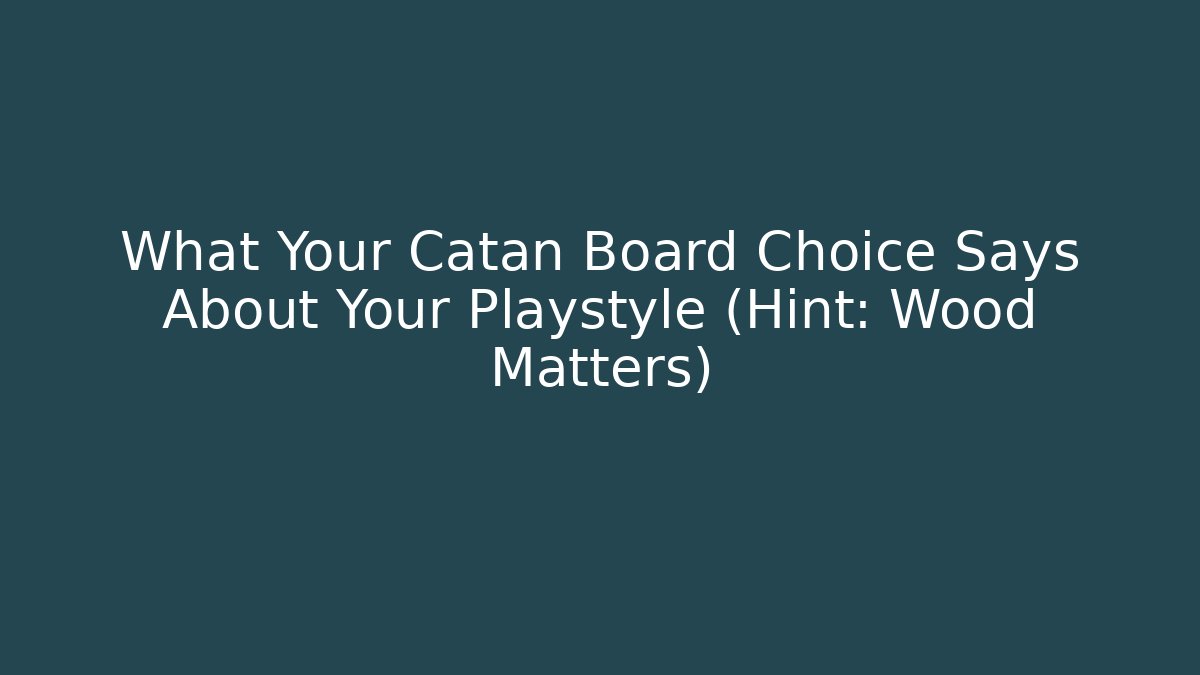 What Your Catan Board Choice Says About Your Playstyle (Hint: Wood Matters)