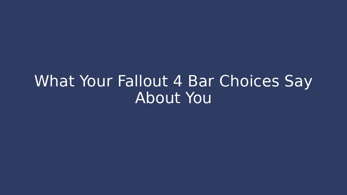 What Your Fallout 4 Bar Choices Say About You