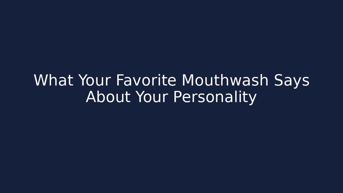 What Your Favorite Mouthwash Says About Your Personality