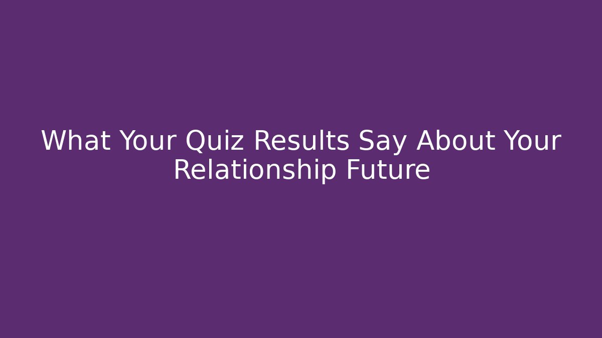 What Your Quiz Results Say About Your Relationship Future - Felix Cat Insurance