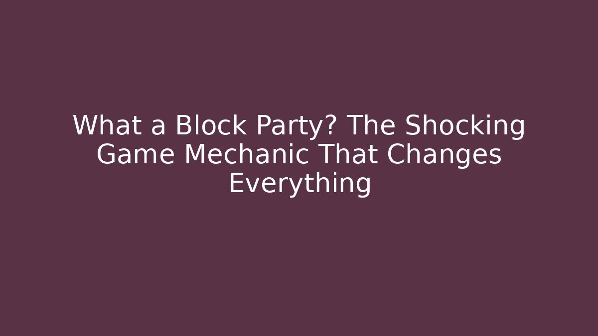 What a Block Party? The Shocking Game Mechanic That Changes Everything