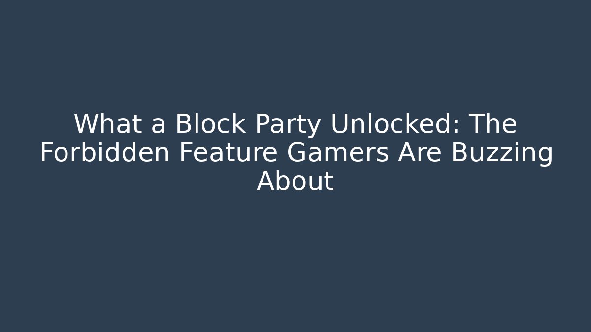 What a Block Party Unlocked: The Forbidden Feature Gamers Are Buzzing About - Felix Cat Insurance