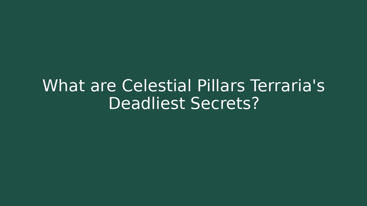 What are Celestial Pillars Terraria's Deadliest Secrets?