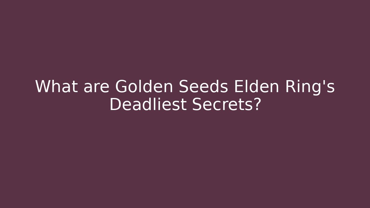 What are Golden Seeds Elden Ring's Deadliest Secrets? - Felix Cat Insurance
