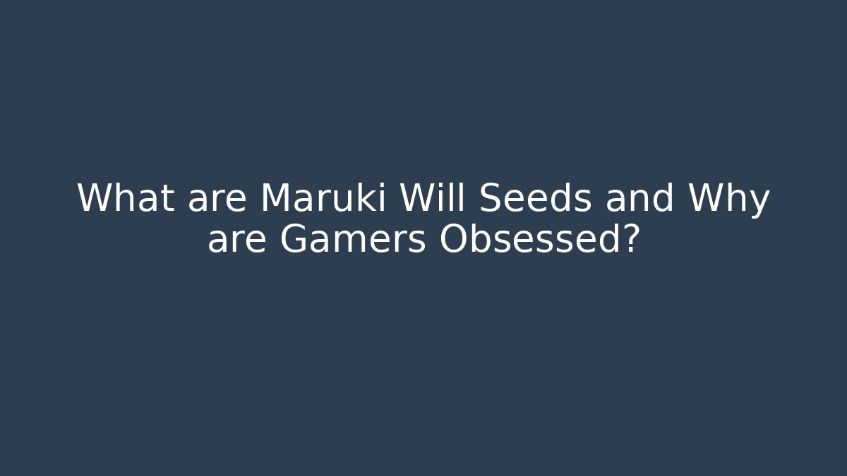 What are Maruki Will Seeds and Why are Gamers Obsessed?