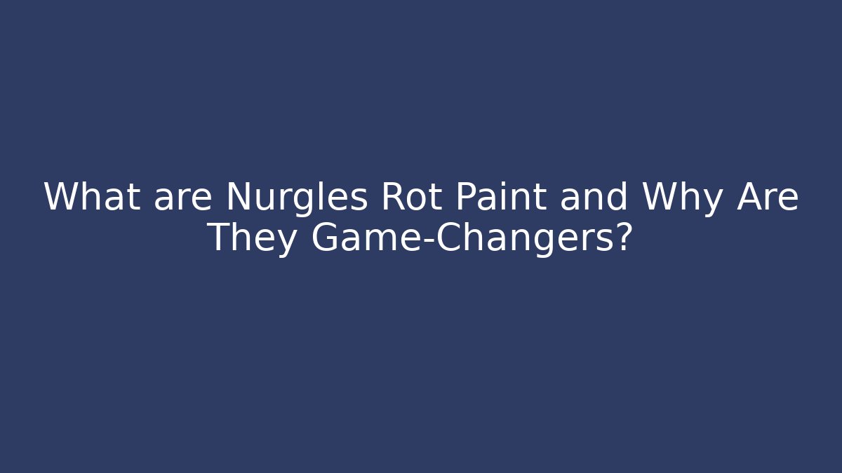 What are Nurgles Rot Paint and Why Are They Game-Changers?
