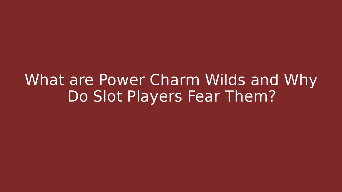 What are Power Charm Wilds and Why Do Slot Players Fear Them?