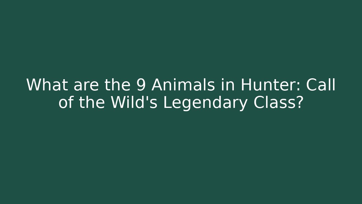 What are the 9 Animals in Hunter: Call of the Wild's Legendary Class?