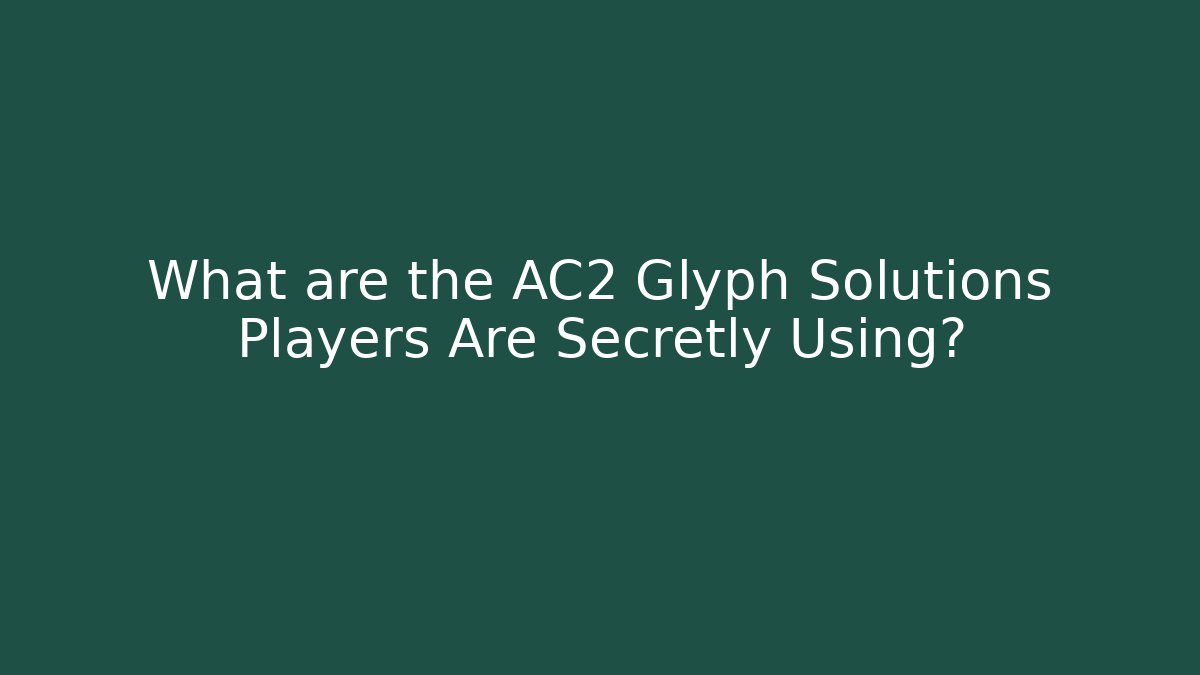 What are the AC2 Glyph Solutions Players Are Secretly Using?