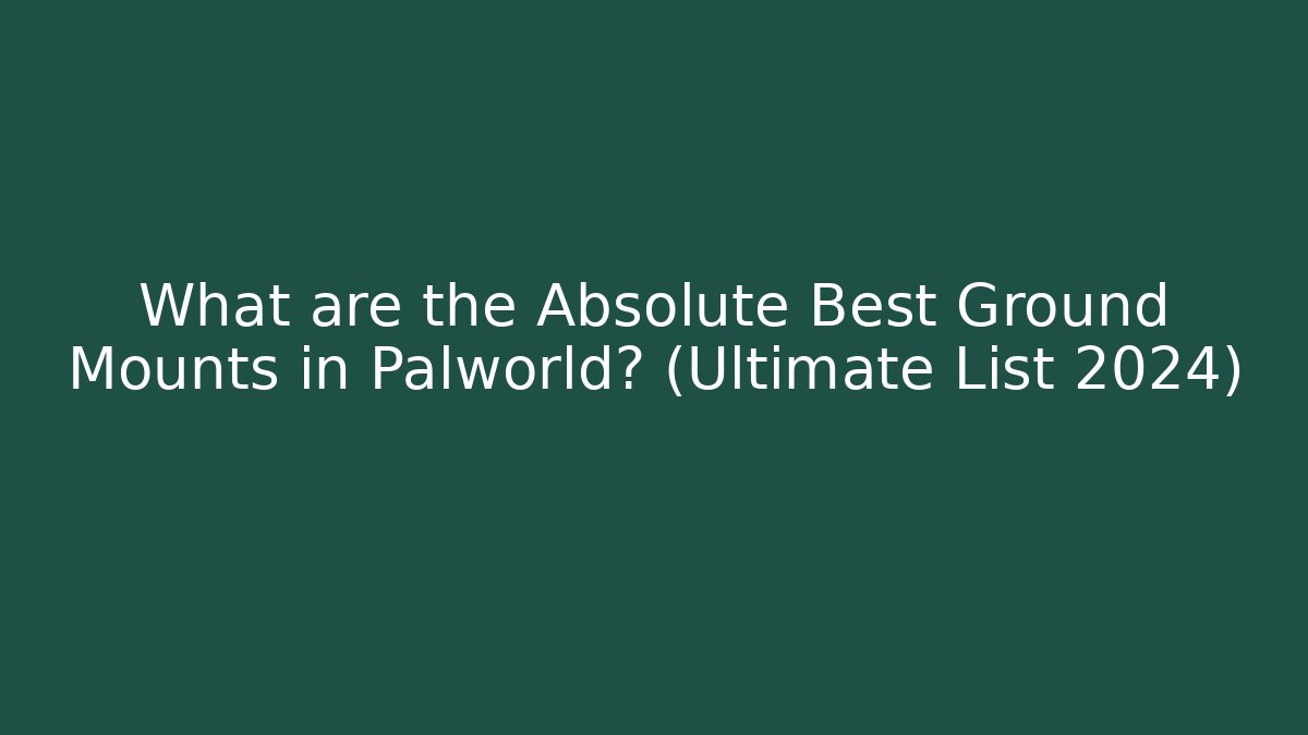 What are the Absolute Best Ground Mounts in Palworld? (Ultimate List 2024)