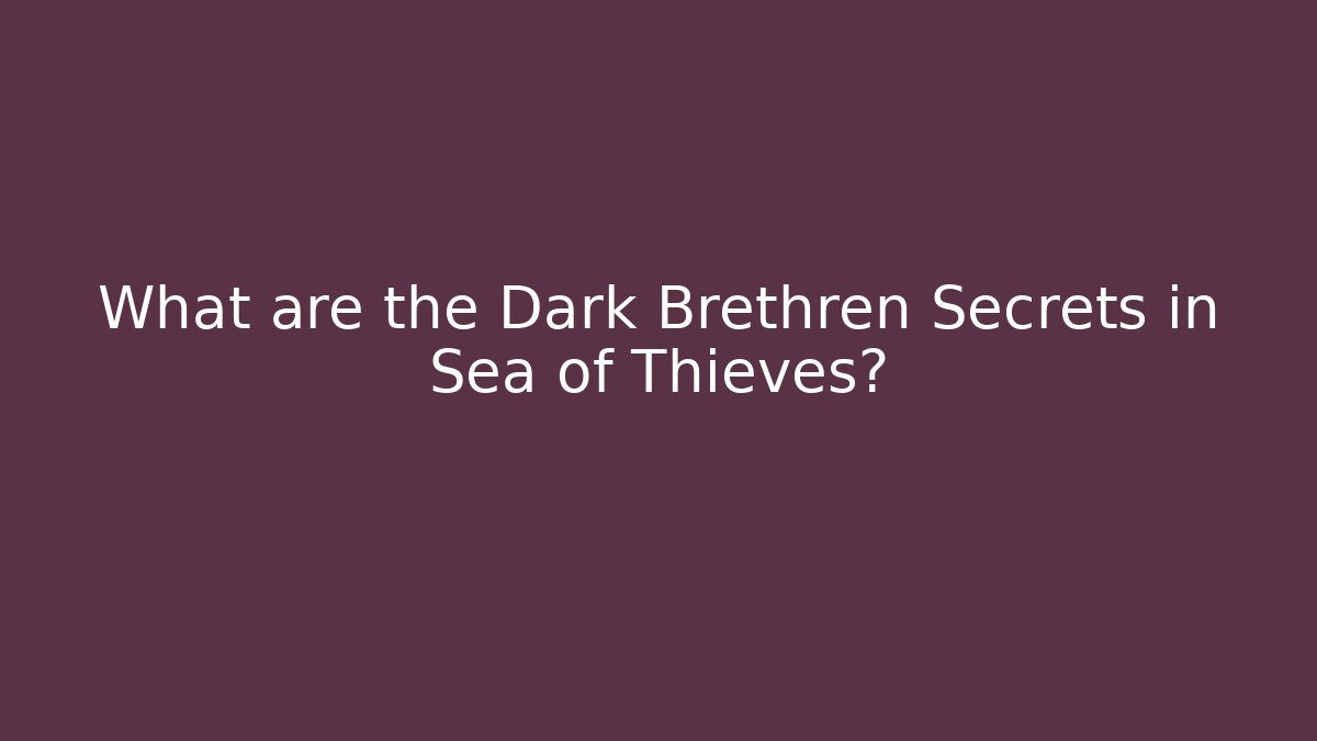 What are the Dark Brethren Secrets in Sea of Thieves?