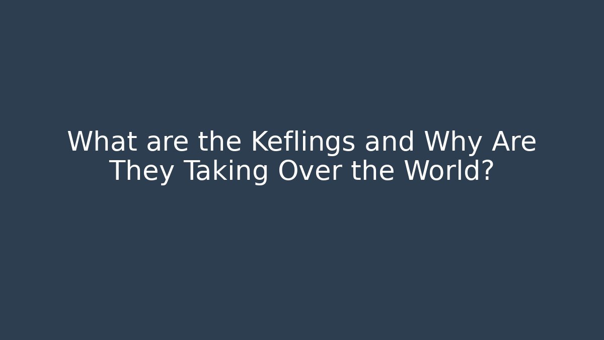What are the Keflings and Why Are They Taking Over the World?