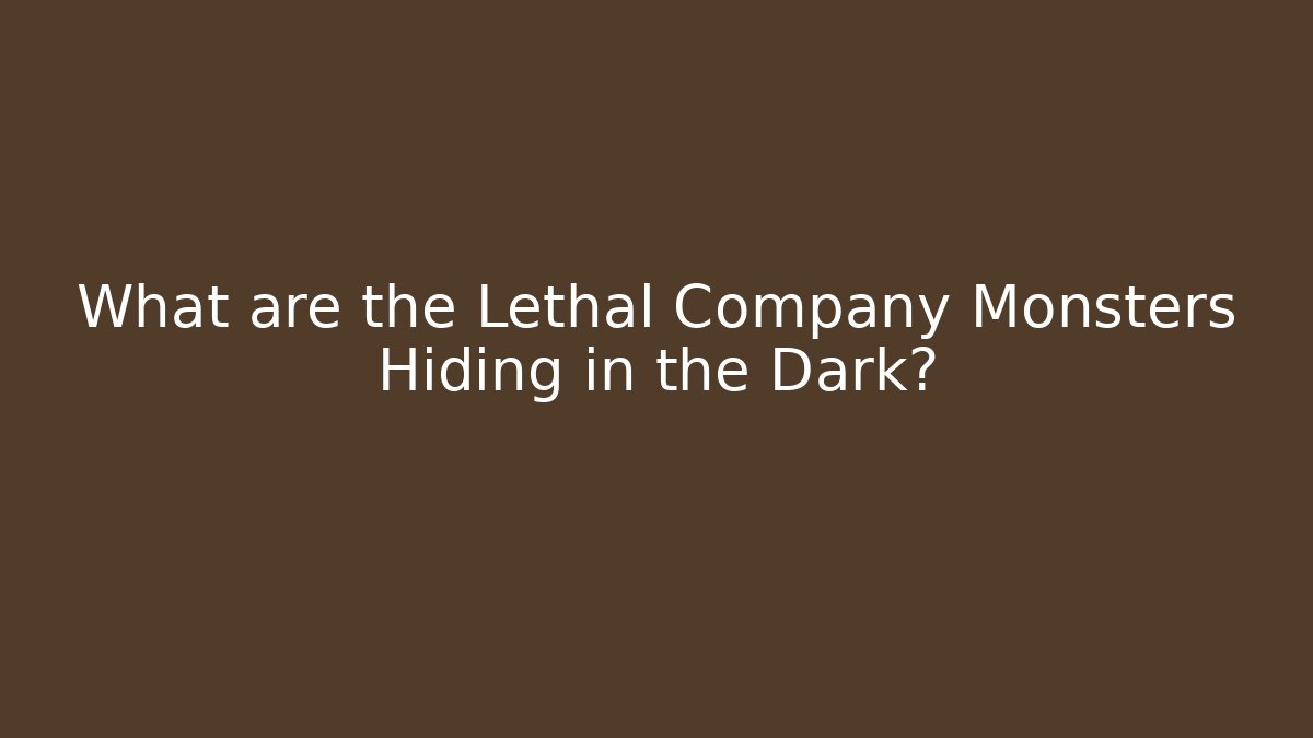 What are the Lethal Company Monsters Hiding in the Dark?