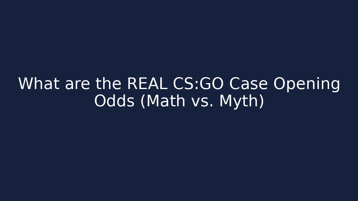 What are the REAL CS:GO Case Opening Odds (Math vs. Myth)