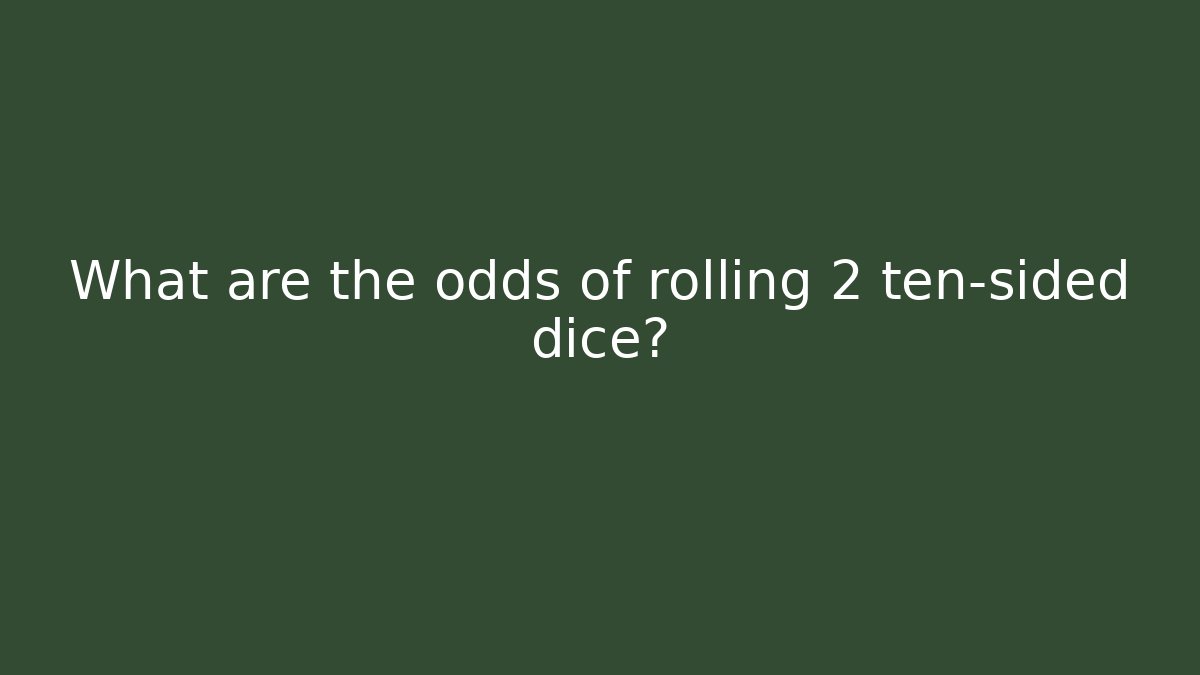 What are the odds of rolling 2 ten-sided dice?