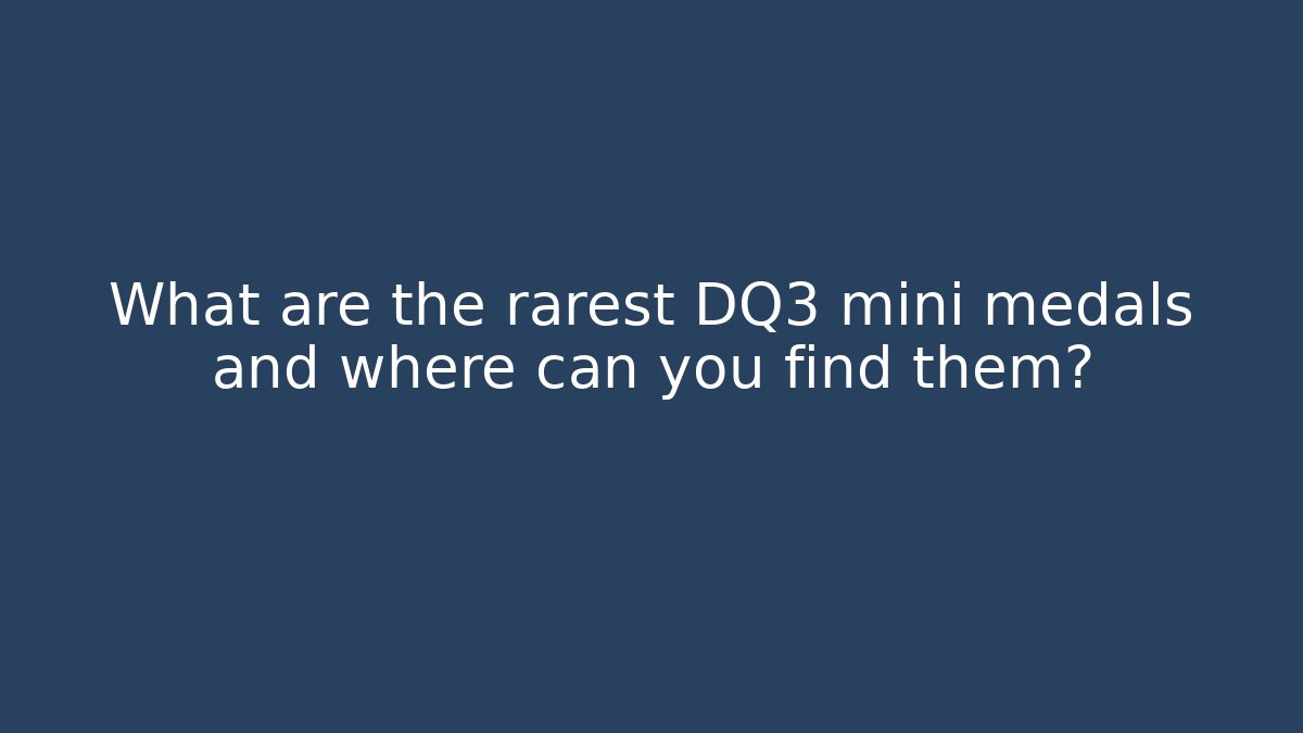 What are the rarest DQ3 mini medals and where can you find them?