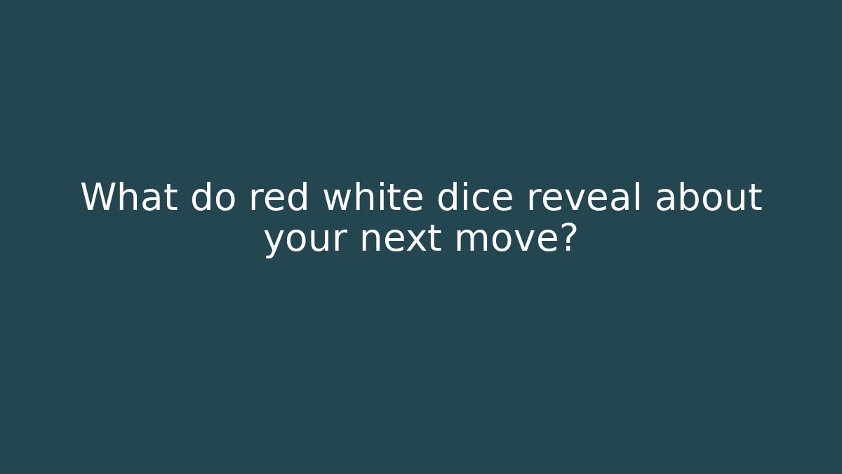 What do red white dice reveal about your next move?