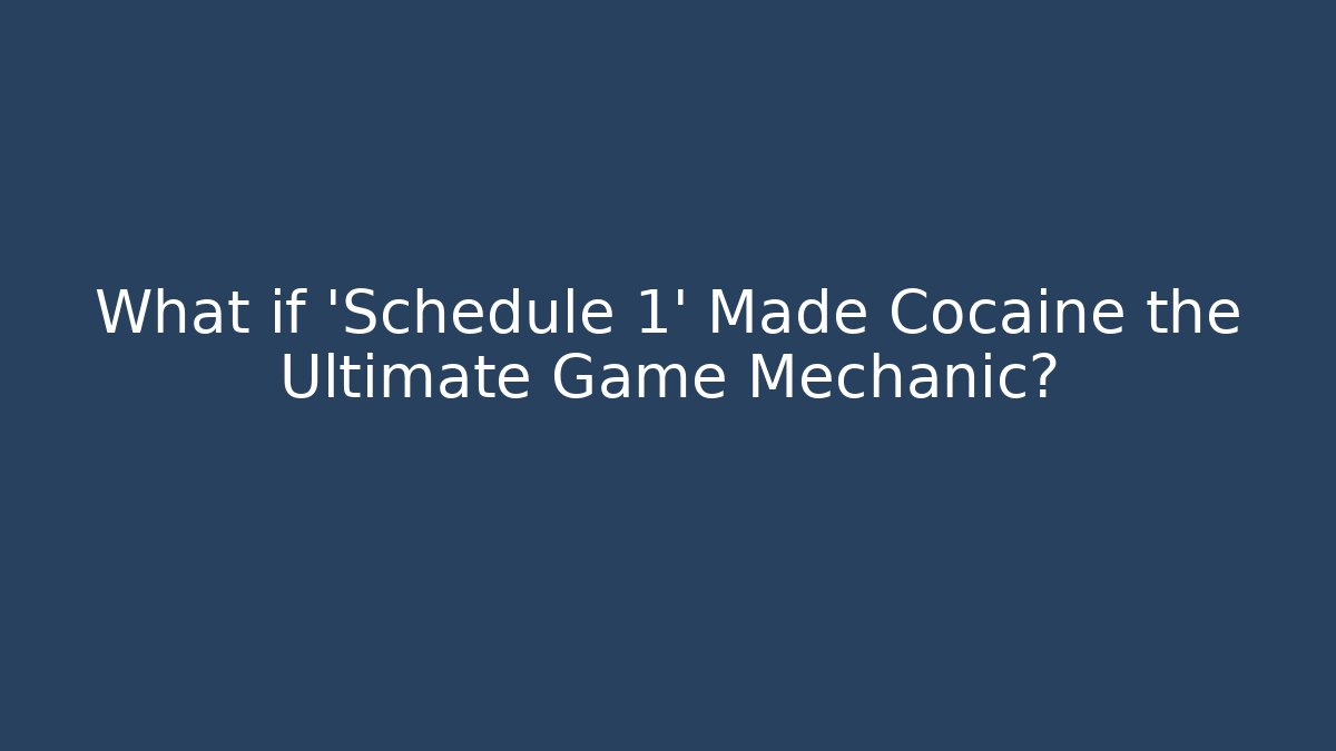 What if 'Schedule 1' Made Cocaine the Ultimate Game Mechanic?