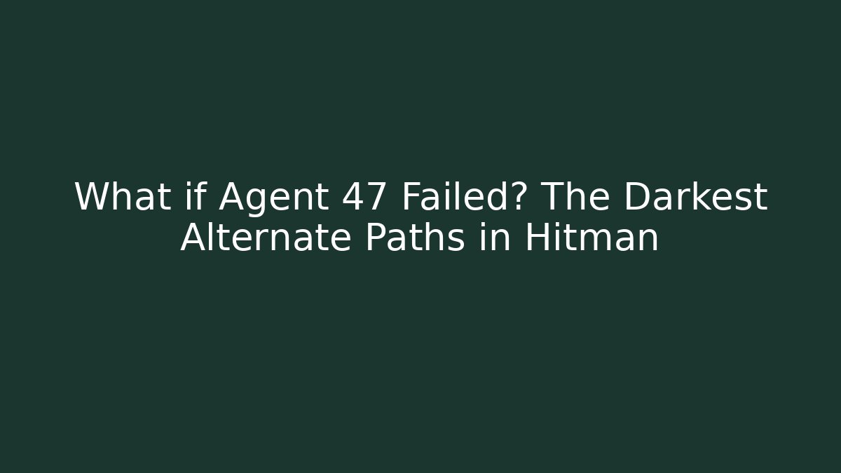What if Agent 47 Failed? The Darkest Alternate Paths in Hitman