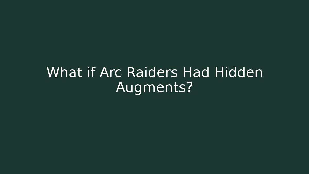 What if Arc Raiders Had Hidden Augments?
