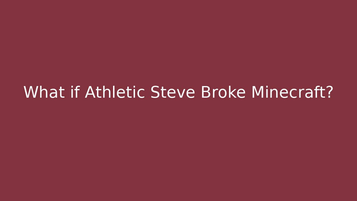 What if Athletic Steve Broke Minecraft?