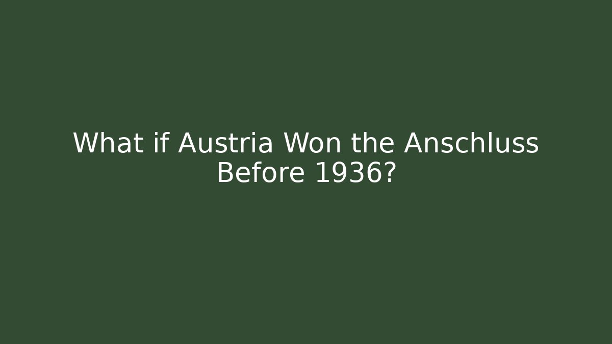 What if Austria Won the Anschluss Before 1936?