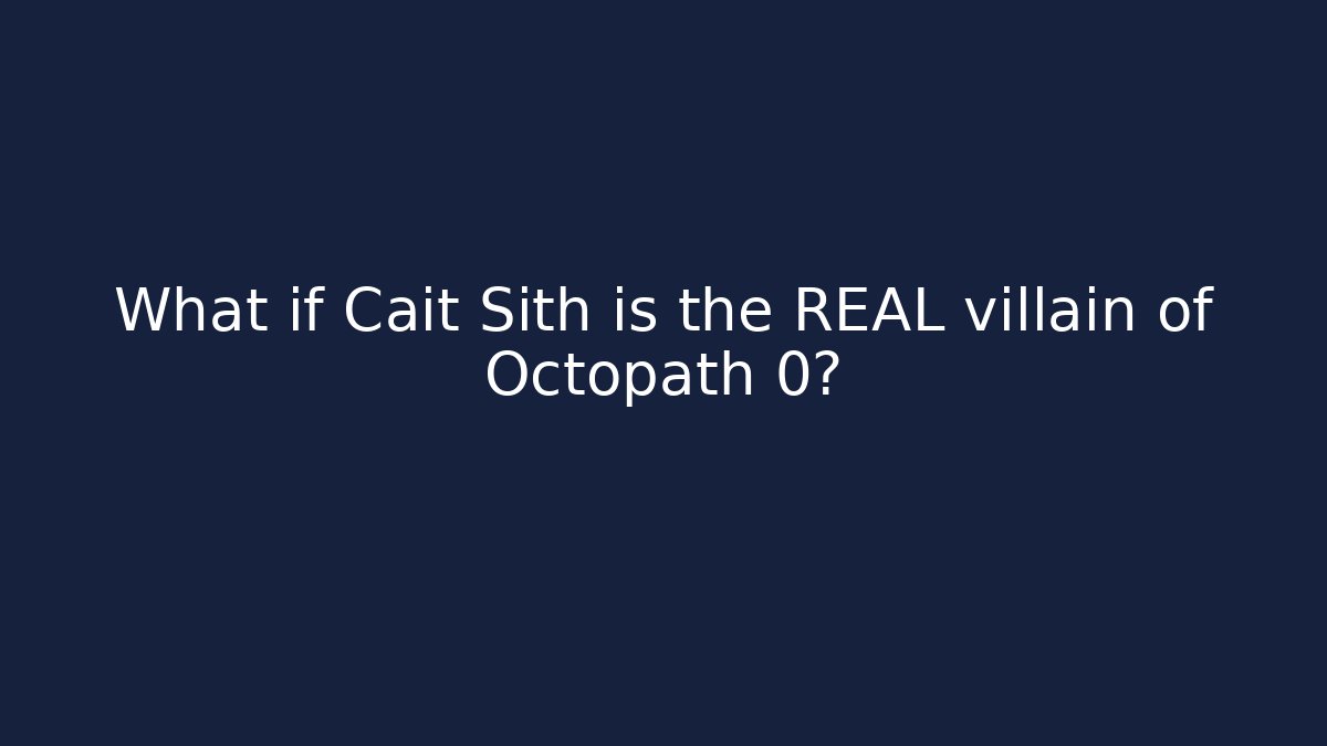 What if Cait Sith is the REAL villain of Octopath 0?