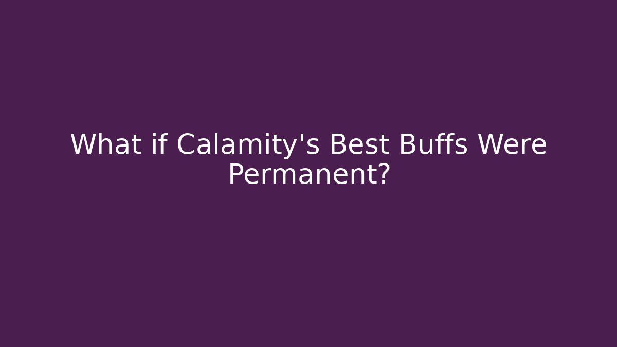 What if Calamity's Best Buffs Were Permanent?