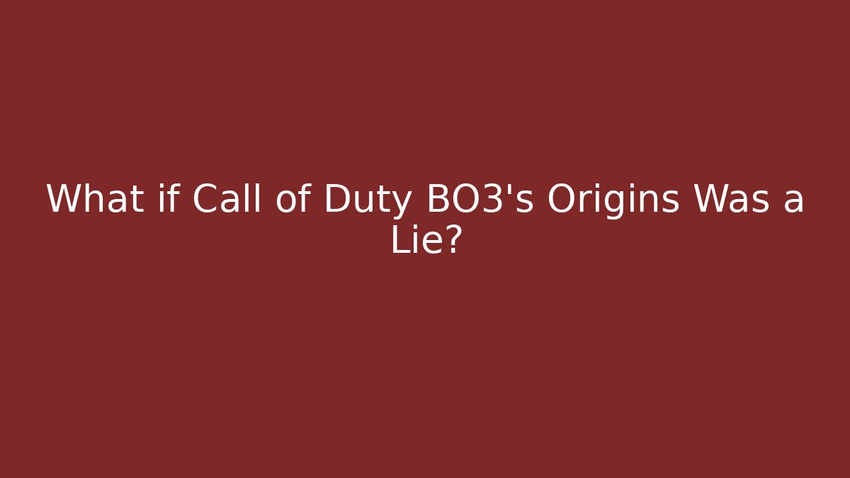 What if Call of Duty BO3's Origins Was a Lie?